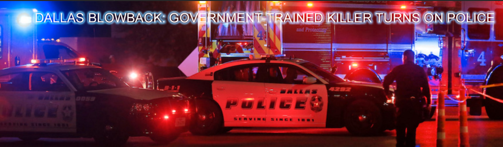 DALLAS BLOWBACK: GOVERNMENT-TRAINED KILLER TURNS ON POLICE